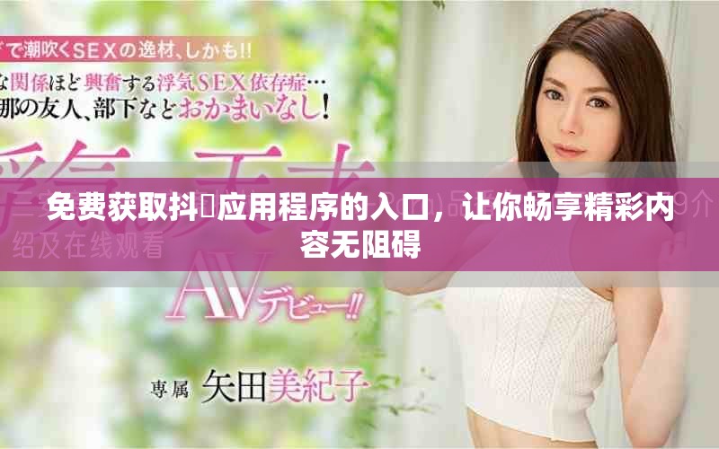 免費(fèi)獲取抖抈應(yīng)用程序的入口，讓你暢享精彩內(nèi)容無(wú)阻礙