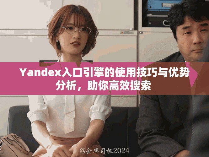 Yandex入口引擎的使用技巧與優(yōu)勢分析，助你高效搜索 