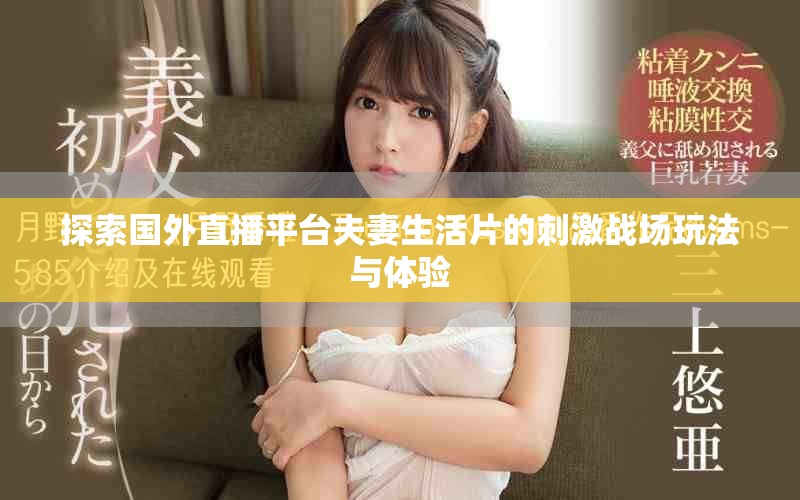 探索國外直播平臺夫妻生活片的刺激戰(zhàn)場玩法與體驗