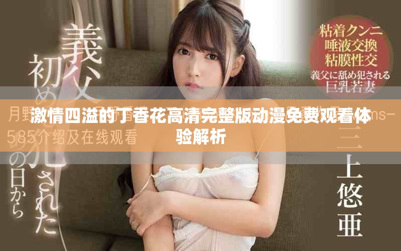 激情四溢的丁香花高清完整版動漫免費觀看體驗解析