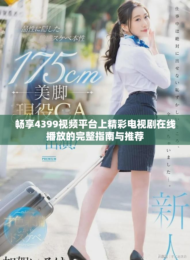 暢享4399視頻平臺(tái)上精彩電視劇在線播放的完整指南與推薦