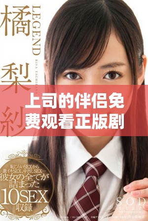 上司的伴侶免費(fèi)觀看正版劇集引發(fā)觀眾熱議與討論
