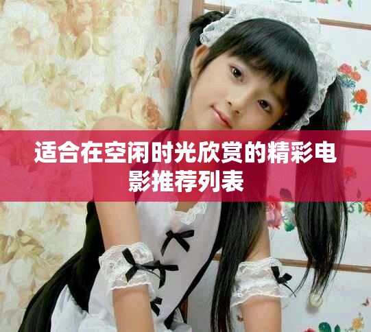 適合在空閑時光欣賞的精彩電影推薦列表