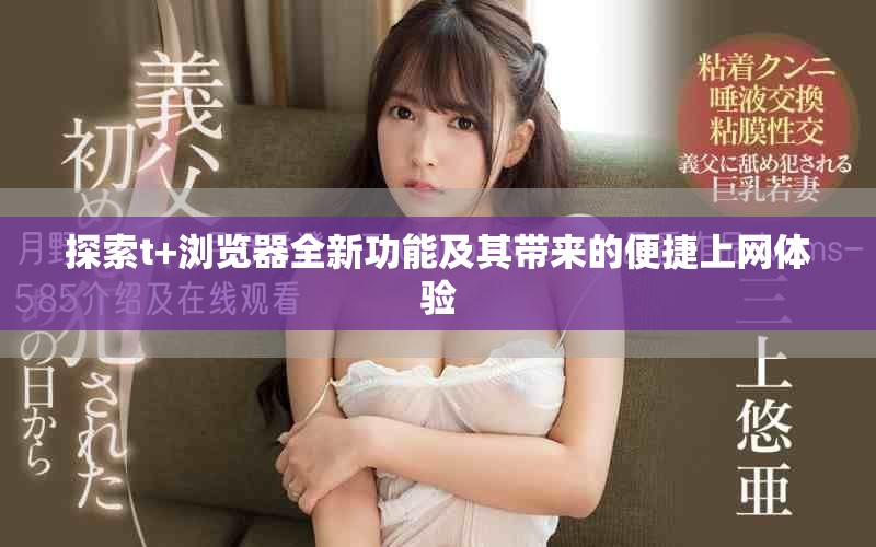 探索t+瀏覽器全新功能及其帶來的便捷上網(wǎng)體驗