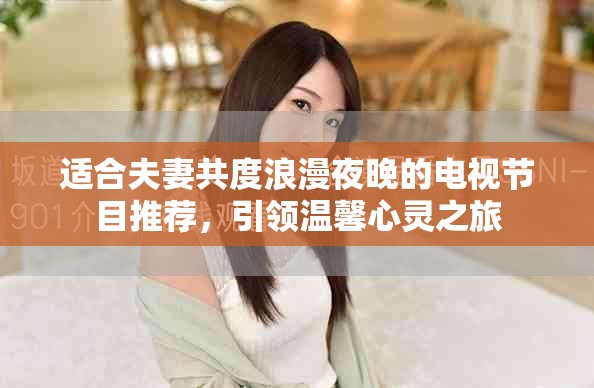 適合夫妻共度浪漫夜晚的電視節(jié)目推薦，引領(lǐng)溫馨心靈之旅