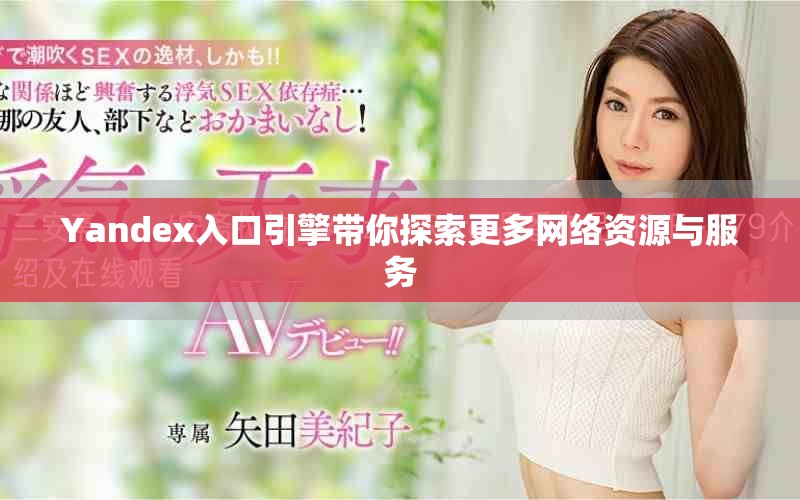 Yandex入口引擎帶你探索更多網(wǎng)絡(luò)資源與服務(wù)
