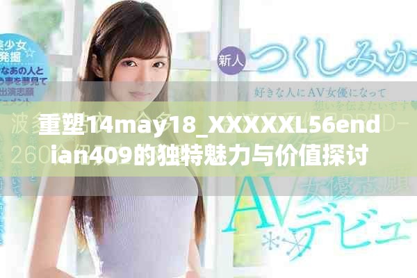 重塑14may18_XXXXXL56endian409的獨特魅力與價值探討