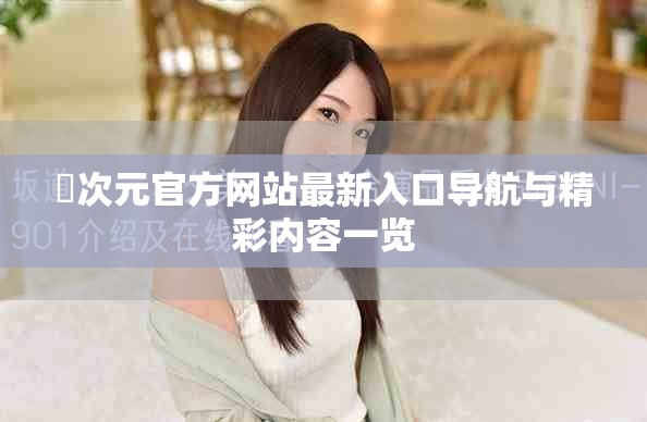 囧次元官方網(wǎng)站最新入口導航與精彩內(nèi)容一覽