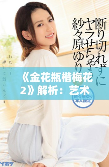 《金花瓶楷梅花2》解析：藝術(shù)與自然的完美融合之美展現(xiàn)