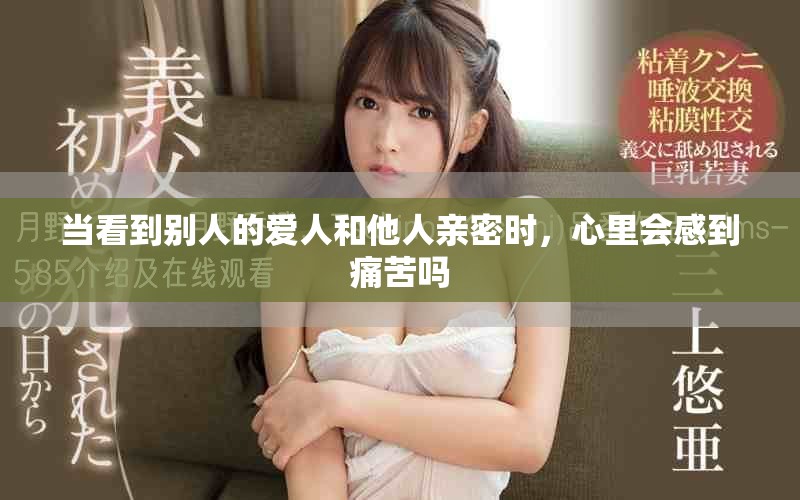 當(dāng)看到別人的愛人和他人親密時(shí)，心里會(huì)感到痛苦嗎