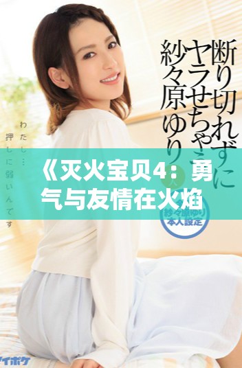 《滅火寶貝4：勇氣與友情在火焰中交織的冒險之旅》