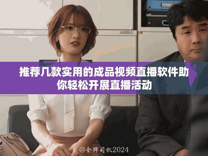 推薦幾款實用的成品視頻直播軟件助你輕松開展直播活動