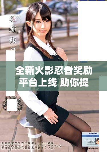 全新火影忍者獎勵平臺上線 助你提升角色實力與體驗樂趣