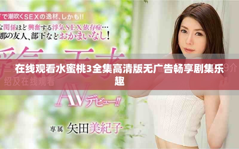 在線觀看水蜜桃3全集高清版無廣告暢享劇集樂趣