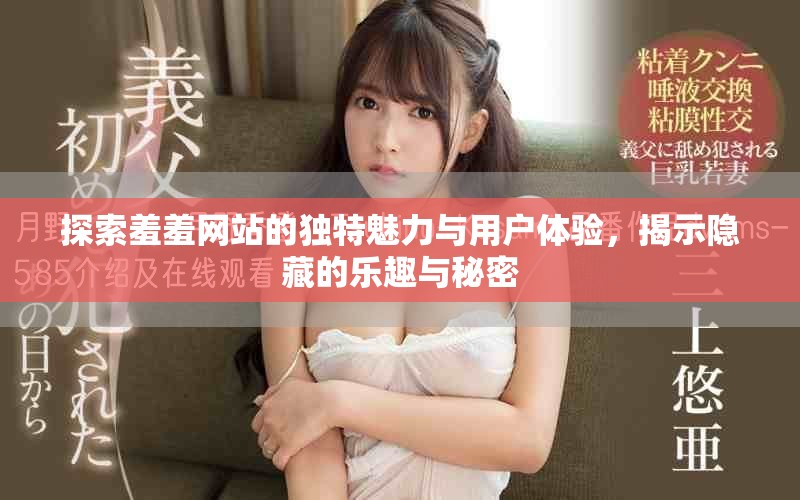 探索羞羞網(wǎng)站的獨(dú)特魅力與用戶體驗(yàn)，揭示隱藏的樂趣與秘密