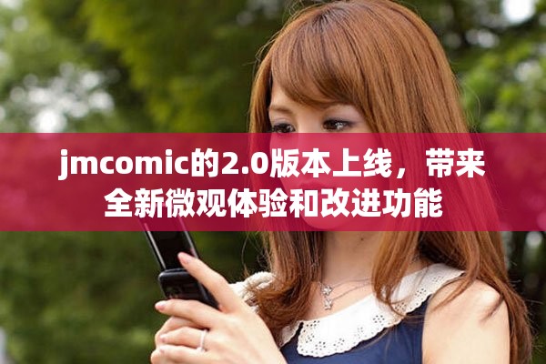 jmcomic的2.0版本上線，帶來全新微觀體驗(yàn)和改進(jìn)功能