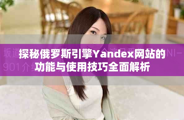 探秘俄羅斯引擎Yandex網(wǎng)站的功能與使用技巧全面解析