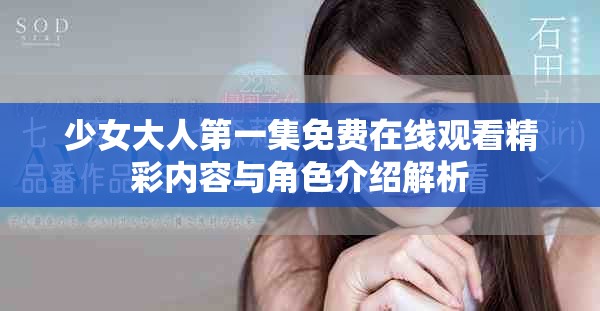少女大人第一集免費在線觀看精彩內(nèi)容與角色介紹解析