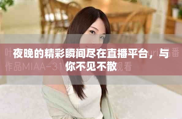 夜晚的精彩瞬間盡在直播平臺，與你不見不散