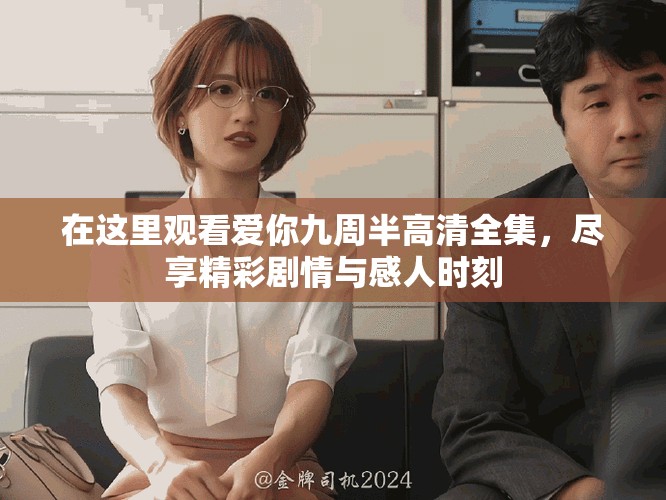 在這里觀看愛你九周半高清全集，盡享精彩劇情與感人時刻