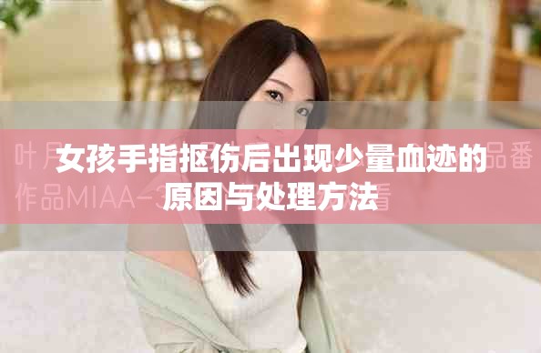 女孩手指摳?jìng)蟪霈F(xiàn)少量血跡的原因與處理方法