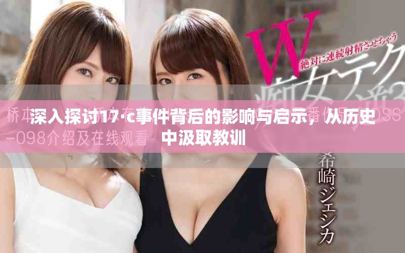 深入探討17·c事件背后的影響與啟示，從歷史中汲取教訓(xùn)