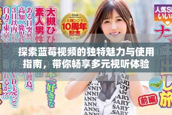 探索藍(lán)莓視頻的獨特魅力與使用指南，帶你暢享多元視聽體驗