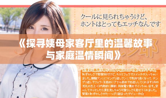 《探尋姨母家客廳里的溫馨故事與家庭溫情瞬間》