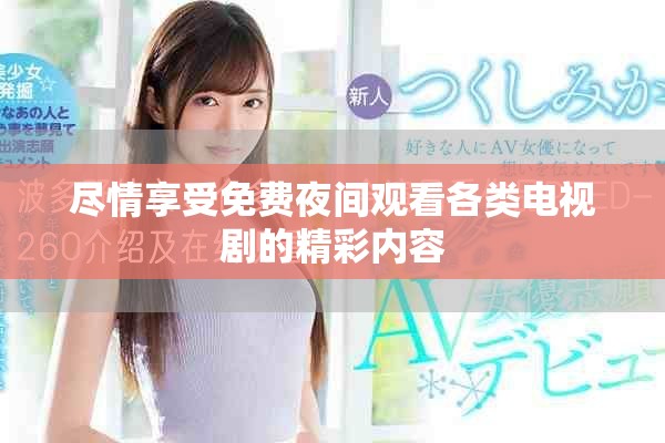 盡情享受免費(fèi)夜間觀看各類電視劇的精彩內(nèi)容