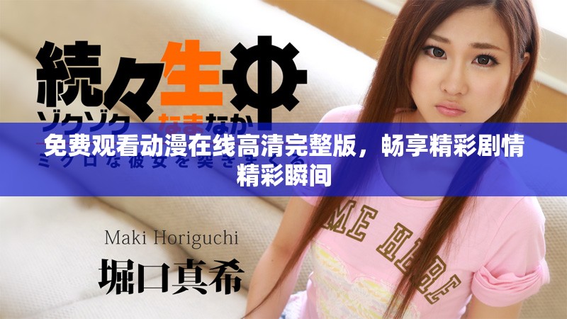 免費觀看動漫在線高清完整版，暢享精彩劇情精彩瞬間