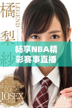 暢享NBA精彩賽事直播，隨時(shí)在線免費(fèi)觀看籃球盛宴