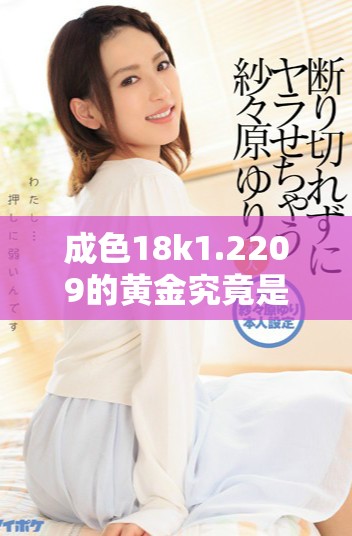 成色18k1.2209的黃金究竟是微黃還是高黃的詳細分析和對比