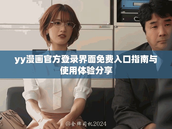 yy漫畫官方登錄界面免費入口指南與使用體驗分享