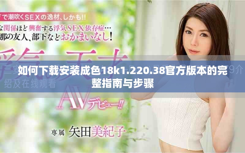 如何下載安裝成色18k1.220.38官方版本的完整指南與步驟