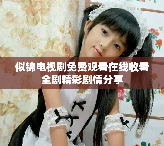 似錦電視劇免費觀看在線收看全劇精彩劇情分享