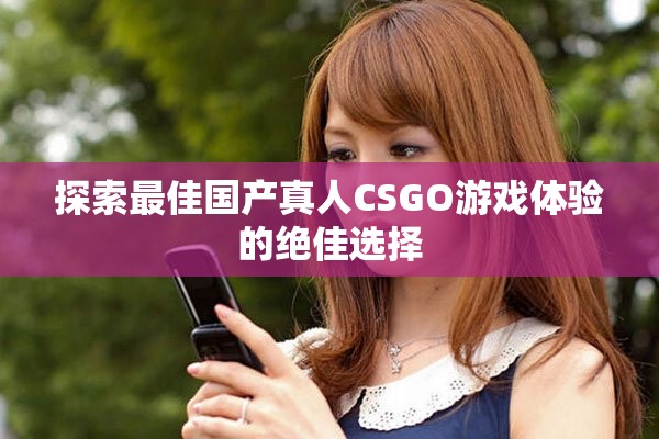 探索最佳國產真人CSGO游戲體驗的絕佳選擇