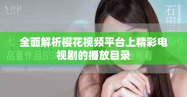 全面解析櫻花視頻平臺上精彩電視劇的播放目錄