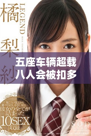 五座車輛超載八人會(huì)被扣多少分以及相關(guān)處罰規(guī)定解析