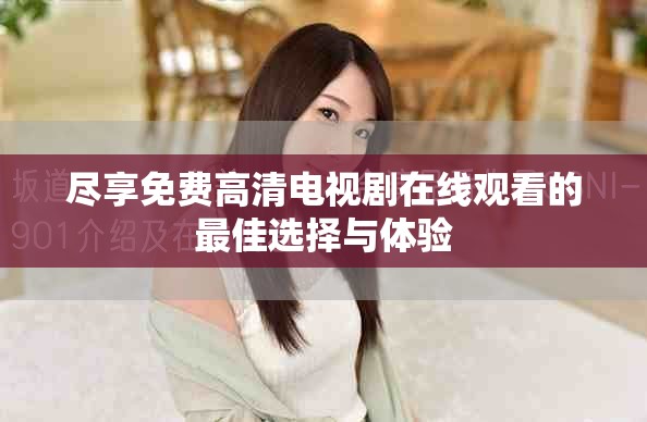 盡享免費高清電視劇在線觀看的最佳選擇與體驗