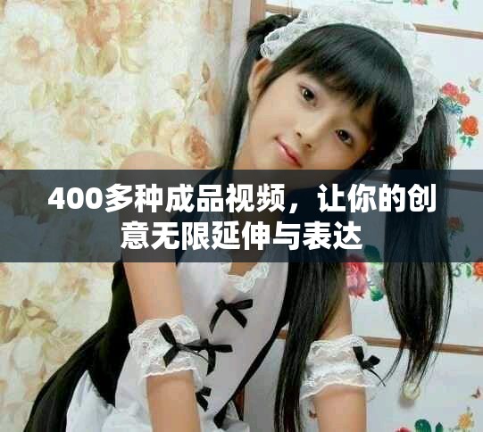 400多種成品視頻，讓你的創(chuàng)意無限延伸與表達(dá)