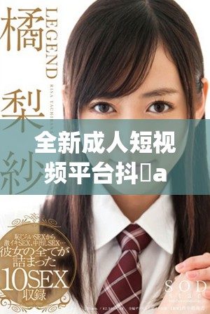 全新成人短視頻平臺(tái)抖抈app，為你提供多樣精彩內(nèi)容體驗(yàn)
