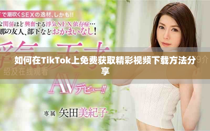 如何在TikTok上免費(fèi)獲取精彩視頻下載方法分享