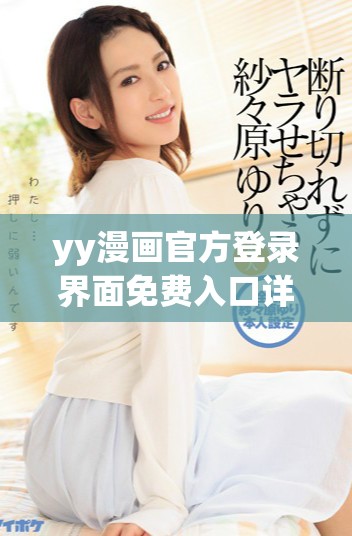 yy漫畫官方登錄界面免費(fèi)入口詳細(xì)教程與訪問指南
