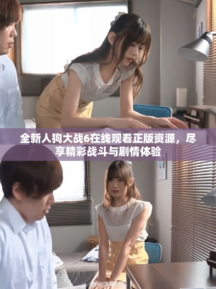 全新人狗大戰(zhàn)6在線觀看正版資源，盡享精彩戰(zhàn)斗與劇情體驗(yàn)