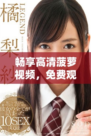 暢享高清菠蘿視頻，免費(fèi)觀看熱門(mén)電視劇全新體驗(yàn)