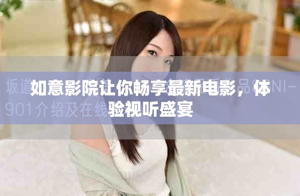 如意影院讓你暢享最新電影，體驗視聽盛宴
