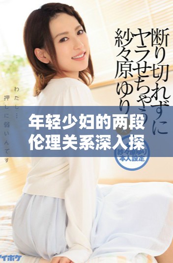 年輕少婦的兩段倫理關(guān)系深入探討與分析