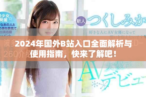 2024年國(guó)外B站入口全面解析與使用指南，快來(lái)了解吧！