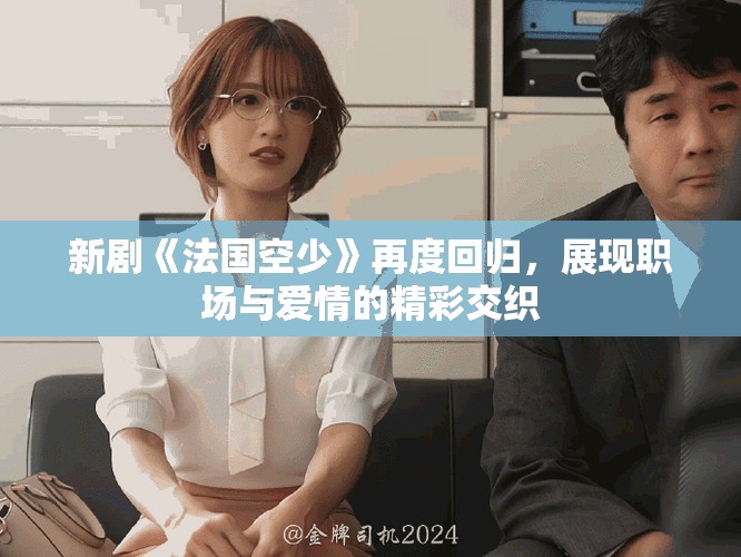 新劇《法國(guó)空少》再度回歸，展現(xiàn)職場(chǎng)與愛情的精彩交織