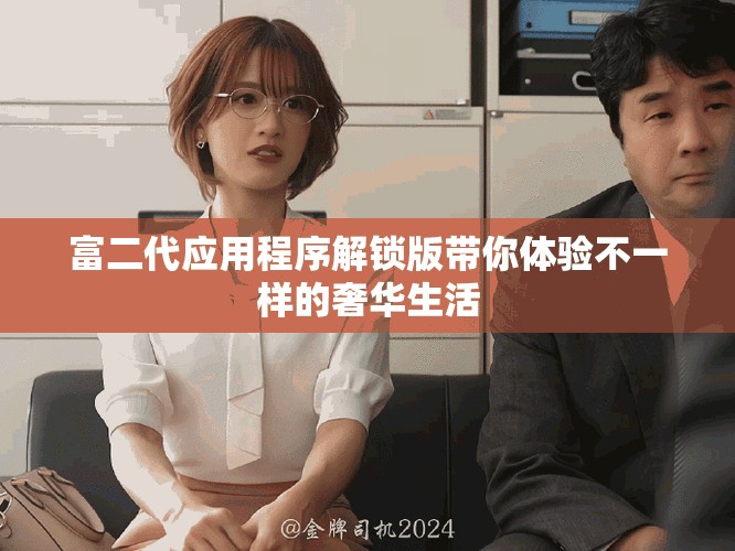 富二代應(yīng)用程序解鎖版帶你體驗(yàn)不一樣的奢華生活